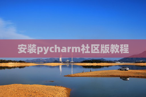 安装pycharm社区版教程 安装pycharm社区版教程