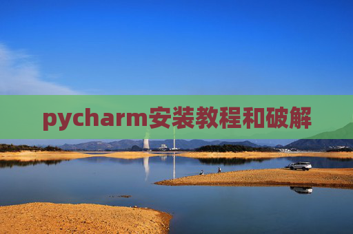 pycharm安装教程和破解 pycharm安装教程和破解